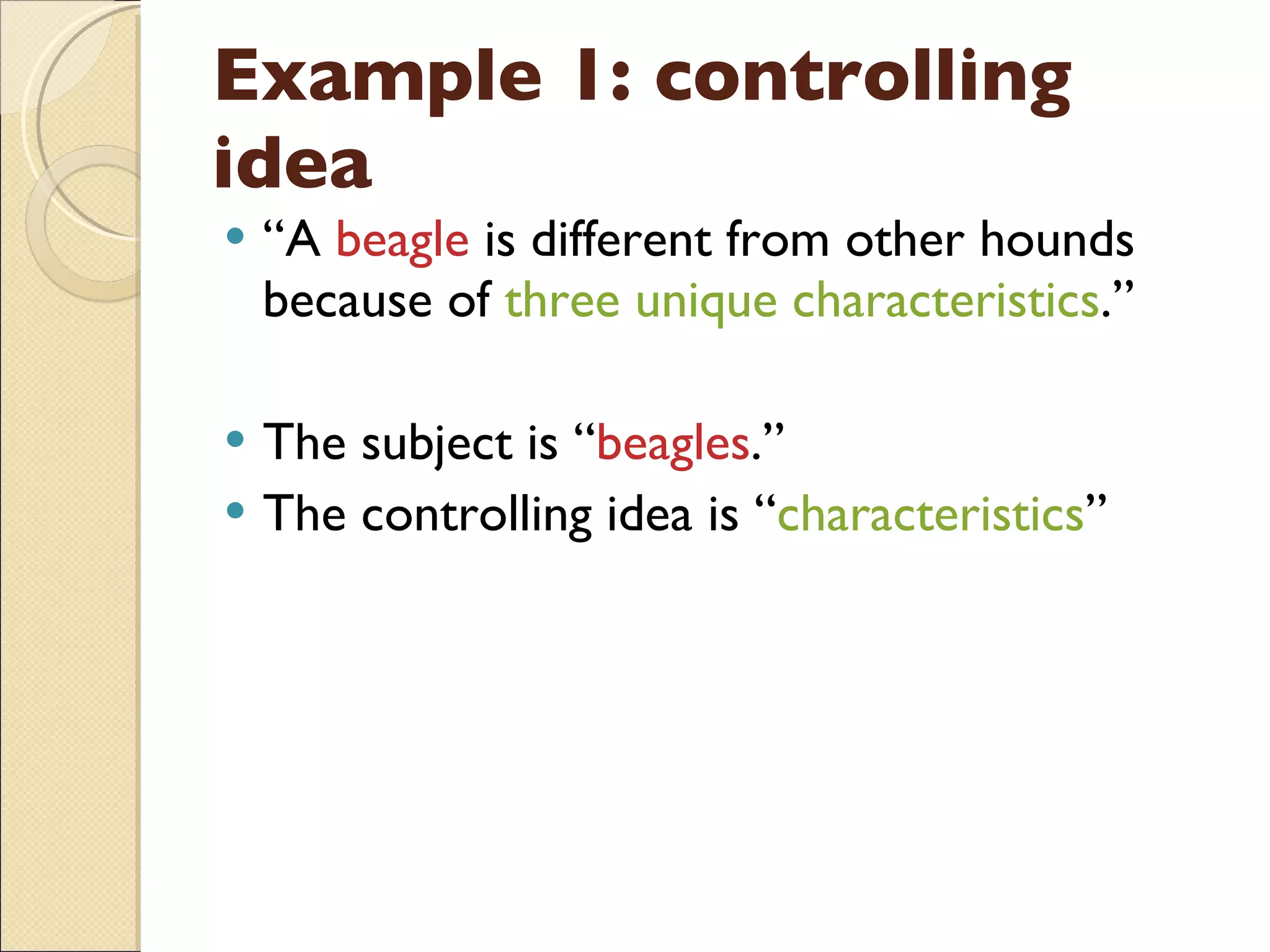 Example 1: controlling idea “ A  beagle  is different from other hounds because of  three unique characteristics .” The subject is “ beagles .” The controlling idea is “ characteristics ” 