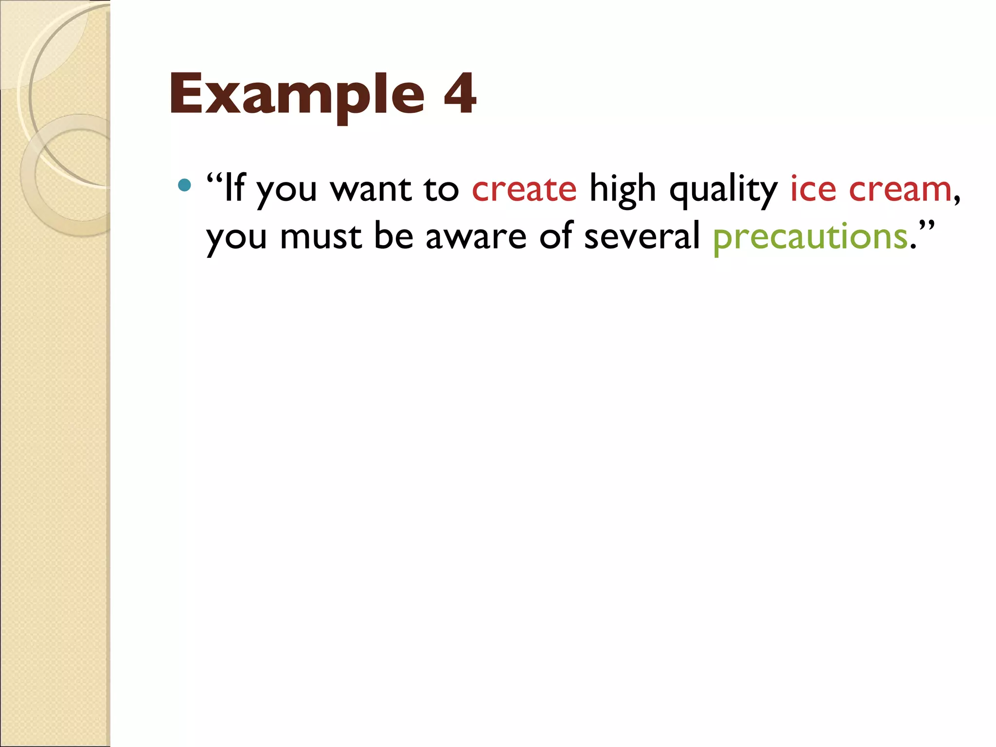 Example 4 “ If you want to  create  high quality  ice cream , you must be aware of several  precautions .” 