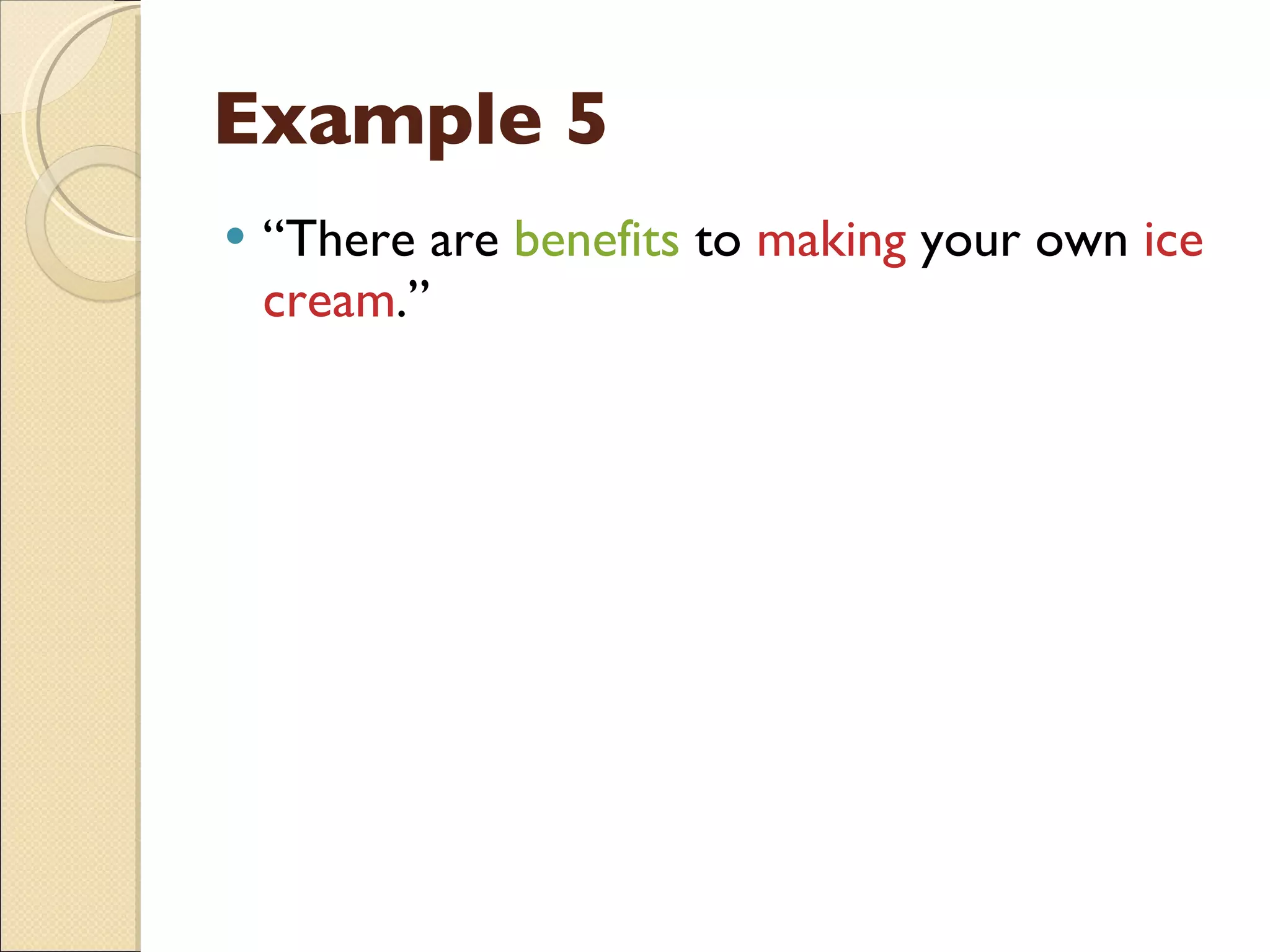 Example 5 “ There are  benefits  to  making  your own  ice cream .” 