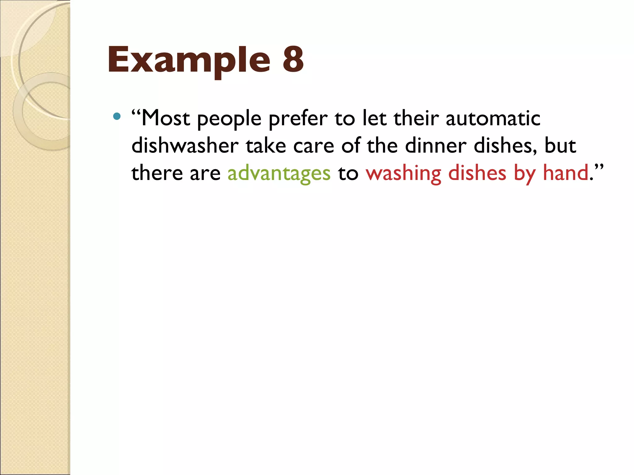 Example 8 “ Most people prefer to let their automatic dishwasher take care of the dinner dishes, but there are  advantages  to  washing dishes by hand .” 