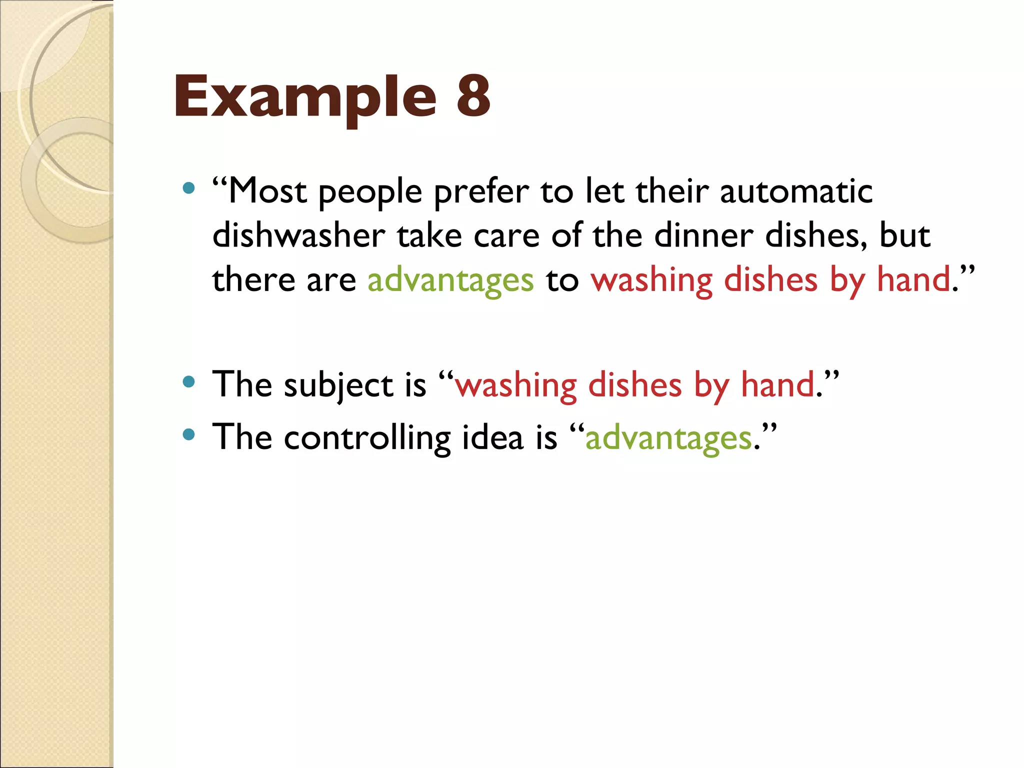 Example 8 “ Most people prefer to let their automatic dishwasher take care of the dinner dishes, but there are  advantages  to  washing dishes by hand .” The subject is “ washing dishes by hand .” The controlling idea is “ advantages .” 
