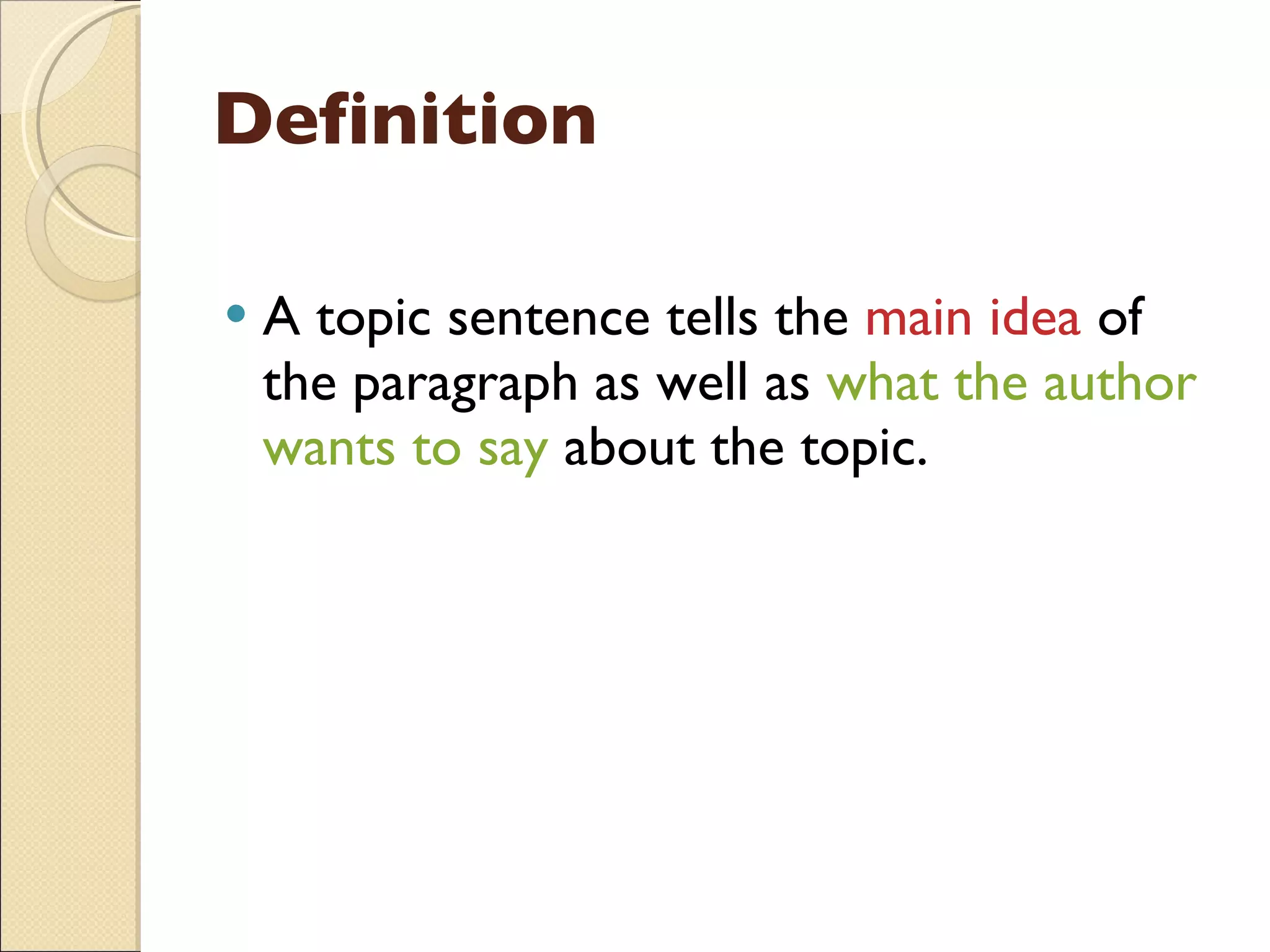 Definition A topic sentence tells the  main idea  of the paragraph as well as  what the author wants to say  about the topic. 
