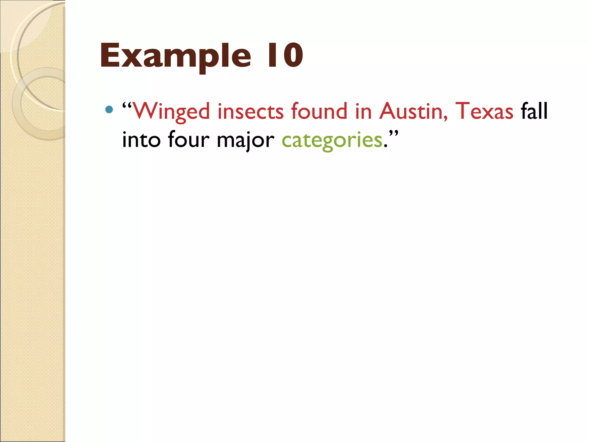 Example 10 “ Winged insects found in Austin, Texas  fall into four major  categories .” 