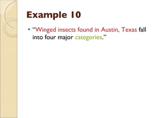 Example 10 “ Winged insects found in Austin, Texas  fall into four major  categories .” 