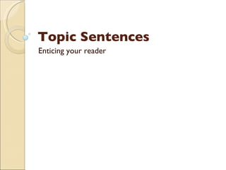 Topic Sentences Enticing your reader 