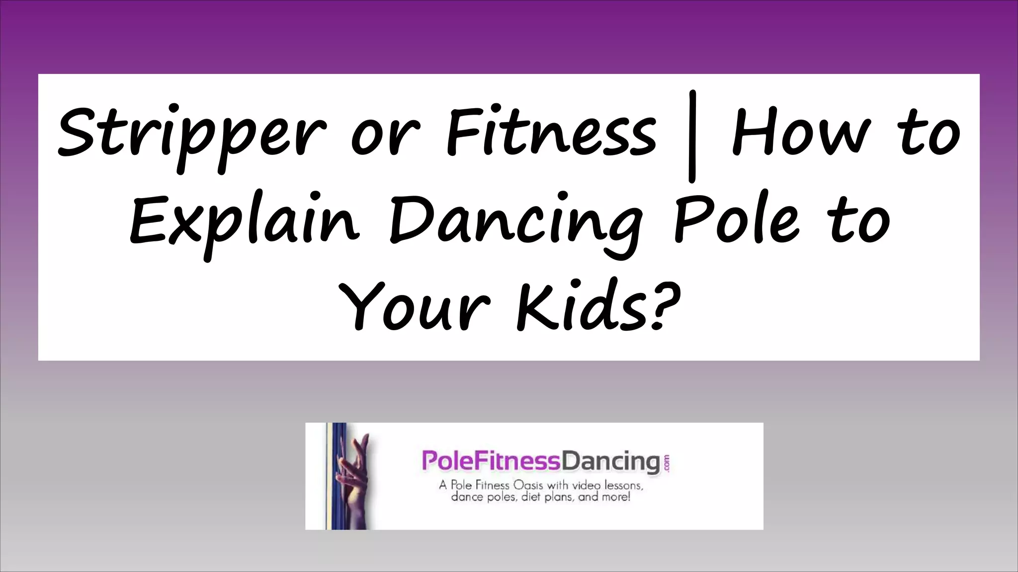 Stripper or Fitness How to Explain Dancing Pole to Your Kids? PPT