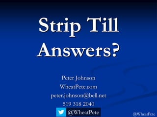 @WheatPete
Strip Till
Peter Johnson
WheatPete.com
peter.johnson@bell.net
519 318 2040
Answers?
@WheatPete
 