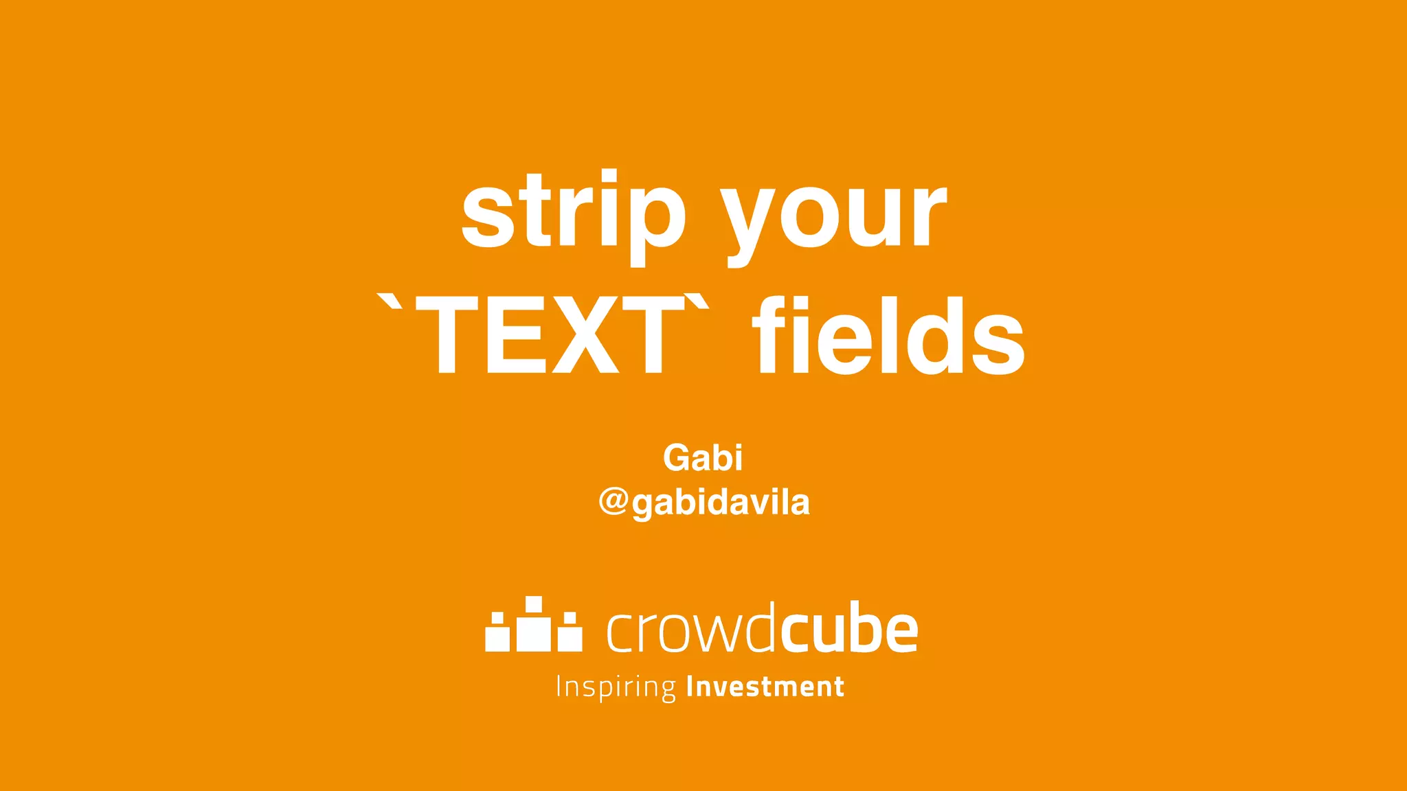 strip your
`TEXT` ﬁelds
Gabi
@gabidavila 
http://gabriela.io
 