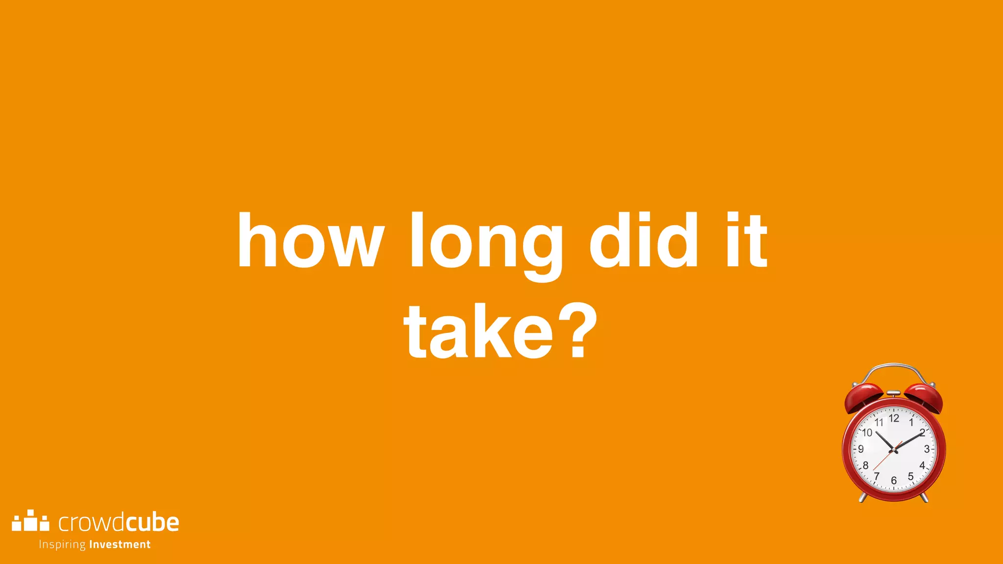 how long did it
take?
 