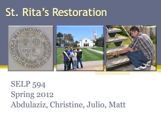 St. Rita’s Restoration




 SELP 594
 Spring 2012
 Abdulaziz, Christine, Julio, Matt
 