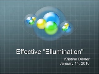 Effective “Ellumination” Kristine Diener January 14, 2010 