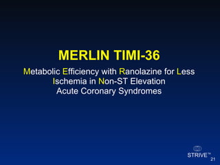 MERLIN TIMI-36 M etabolic  E fficiency with  R anolazine for  L ess  I schemia in  N on-ST Elevation Acute Coronary Syndromes 