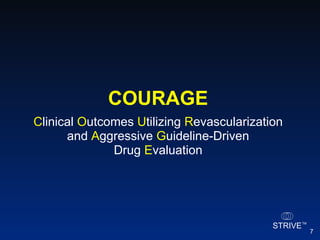 COURAGE C linical  O utcomes  U tilizing  R evascularization and  A ggressive  G uideline-Driven Drug  E valuation 