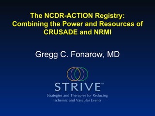 The NCDR-ACTION Registry: Combining the Power and Resources of CRUSADE and NRMI Gregg C. Fonarow, MD 