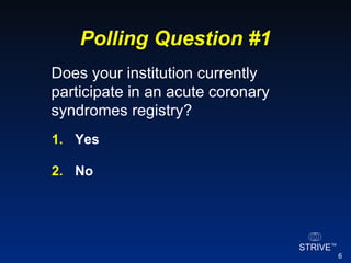 Polling Question #1 Yes No Does your institution currently participate in an acute coronary syndromes registry? 