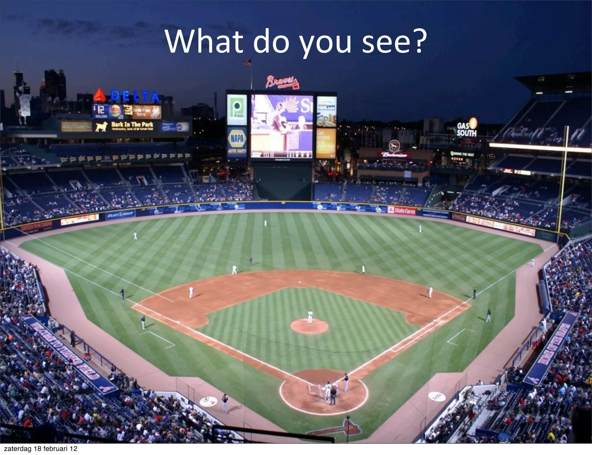 What	
  do	
  you	
  see?




zaterdag 18 februari 12
 