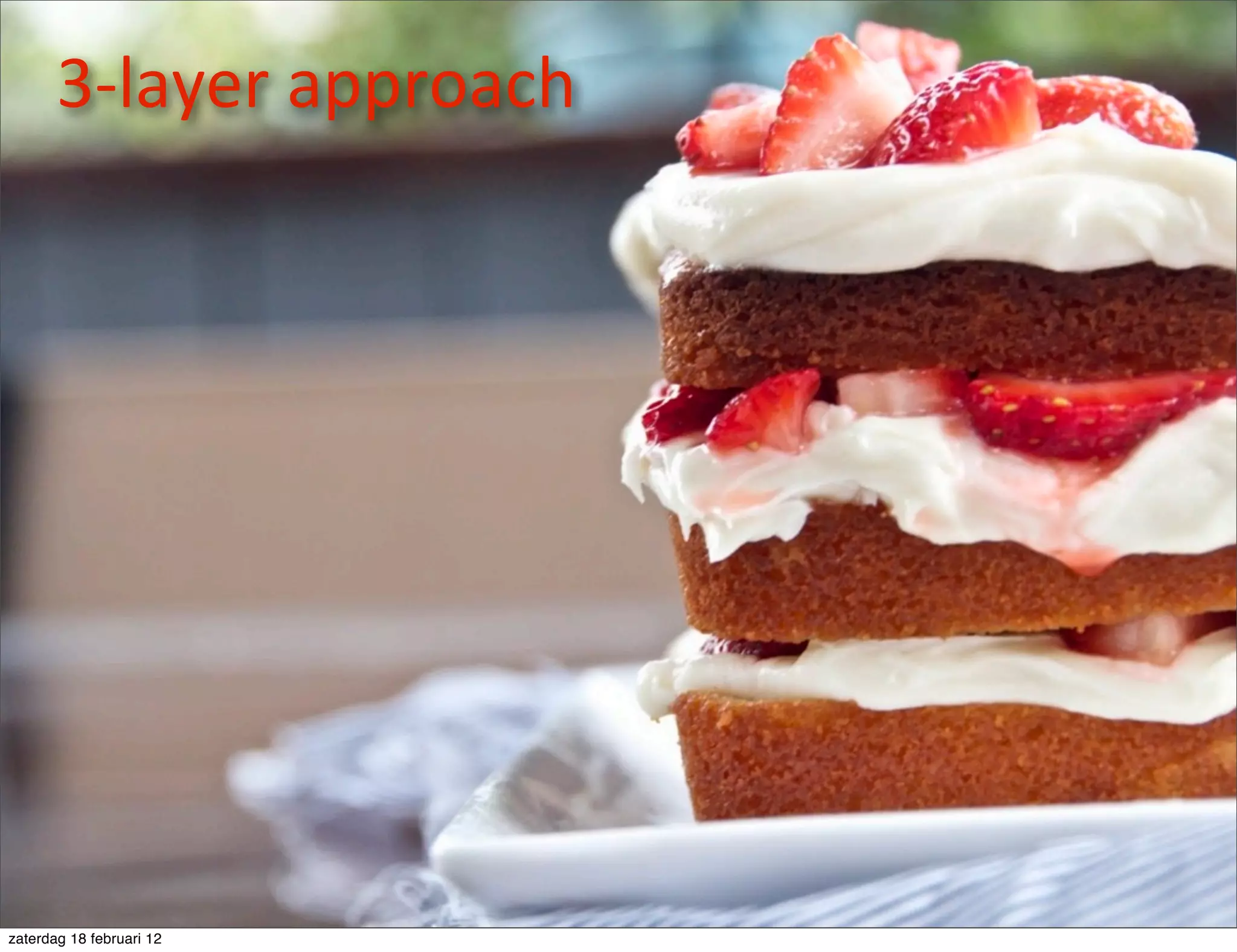3-­‐layer	
  approach




zaterdag 18 februari 12
 