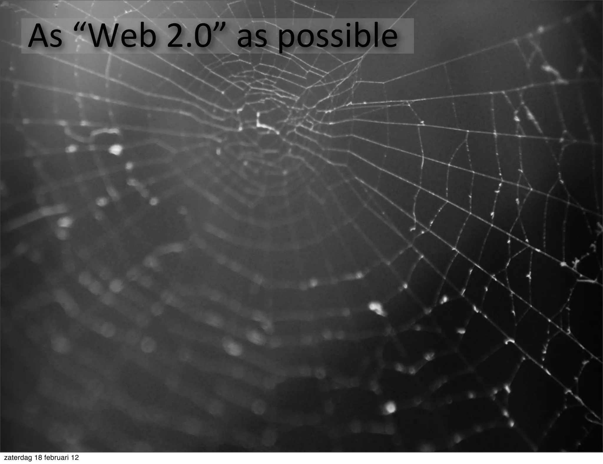 As	
  “Web	
  2.0”	
  as	
  possible




zaterdag 18 februari 12
 