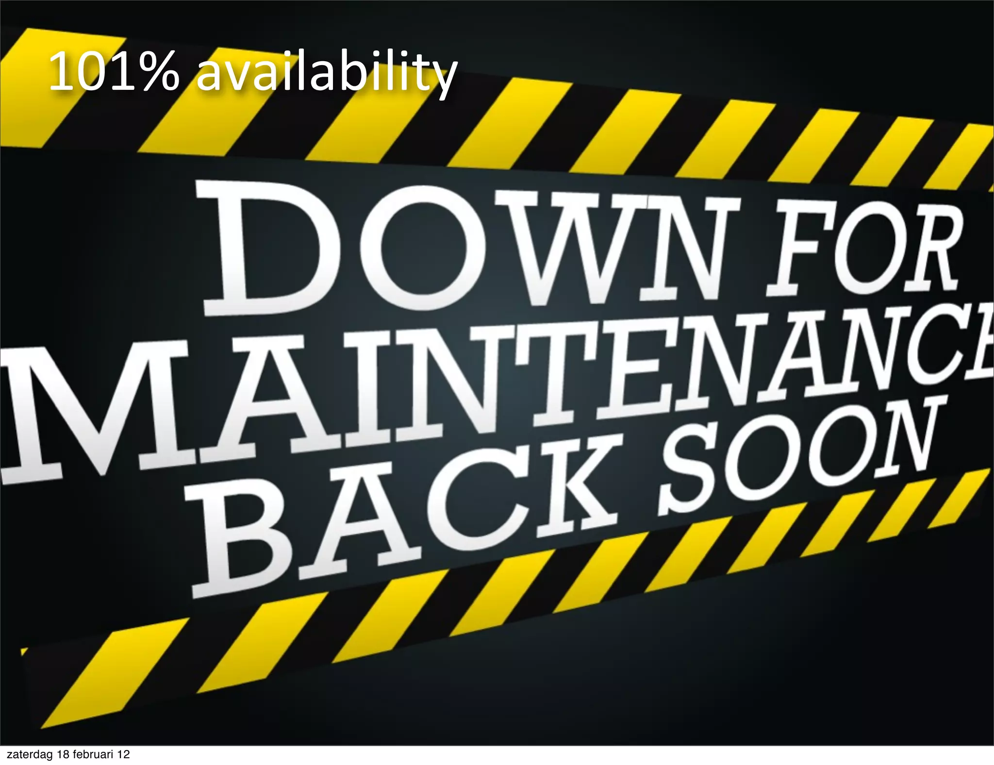 101%	
  availability




zaterdag 18 februari 12
 