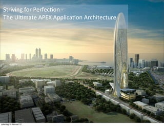 Striving	
  for	
  Perfec.on	
  -­‐
                                      Title
  The	
  Ul.mate	
  APEX	
  Applica.on	
  Architecture




zaterdag 18 februari 12
 