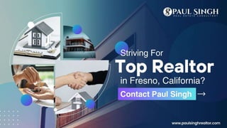 Striving for Top Realtor in Fresno, California Contact Paul Singh .pptx