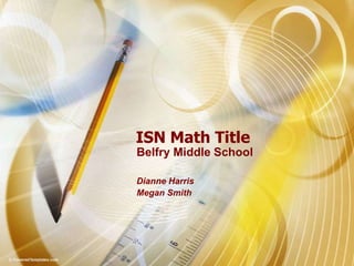 ISN Math Title
Belfry Middle School

Dianne Harris
Megan Smith
 