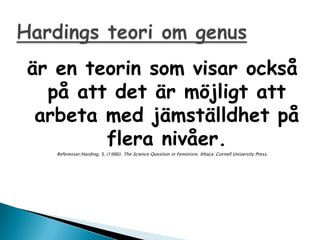?r en teorin som visar ocks?
  p? att det ?r m?jligt att
 arbeta med j?mst?lldhet p?
        flera niv?er.
   Referenser;Harding, S. (1986). The Science Question in Feminism. Ithaca: Cornell University Press.
 