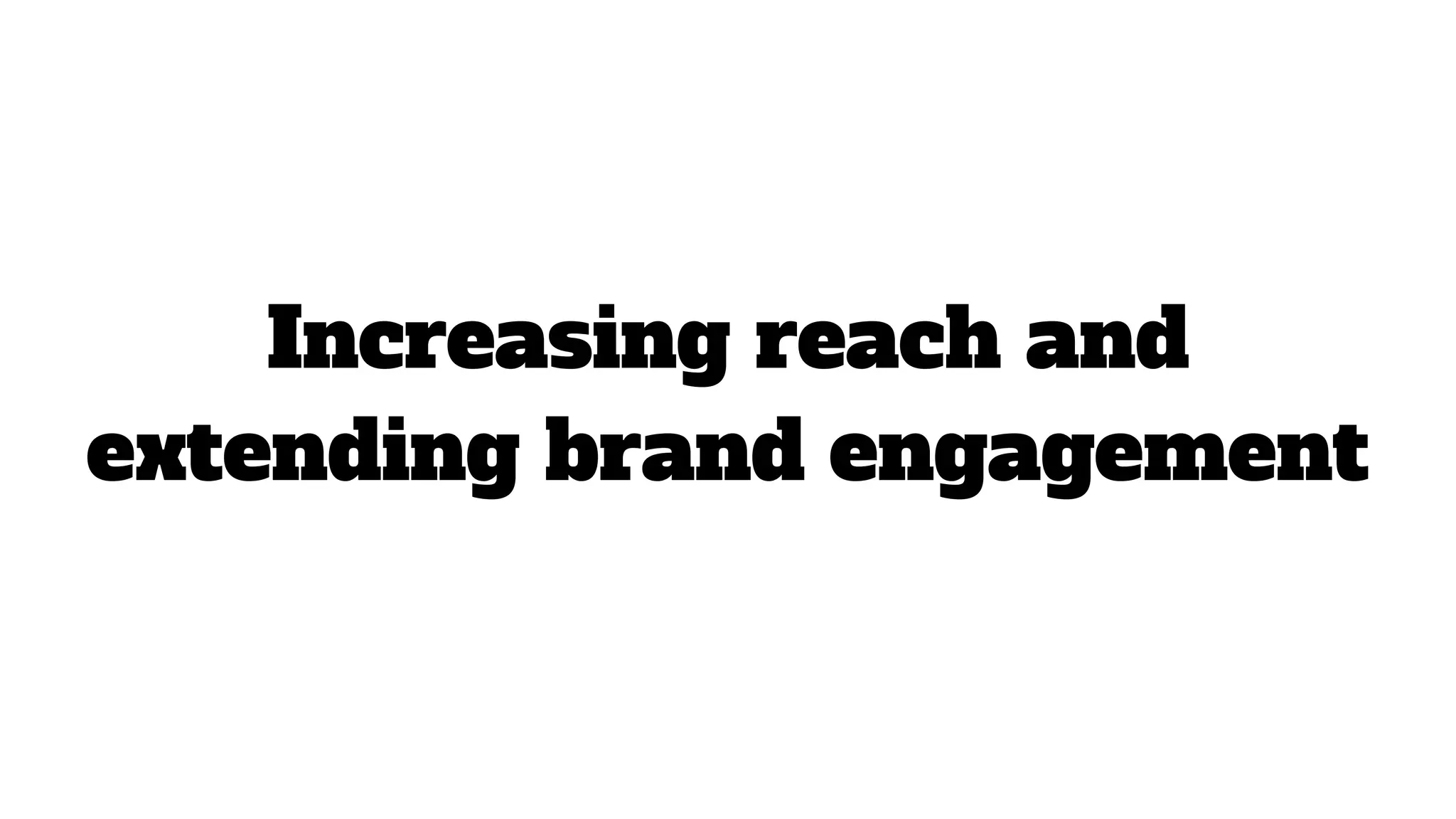 Increasing reach and
extending brand engagement
 