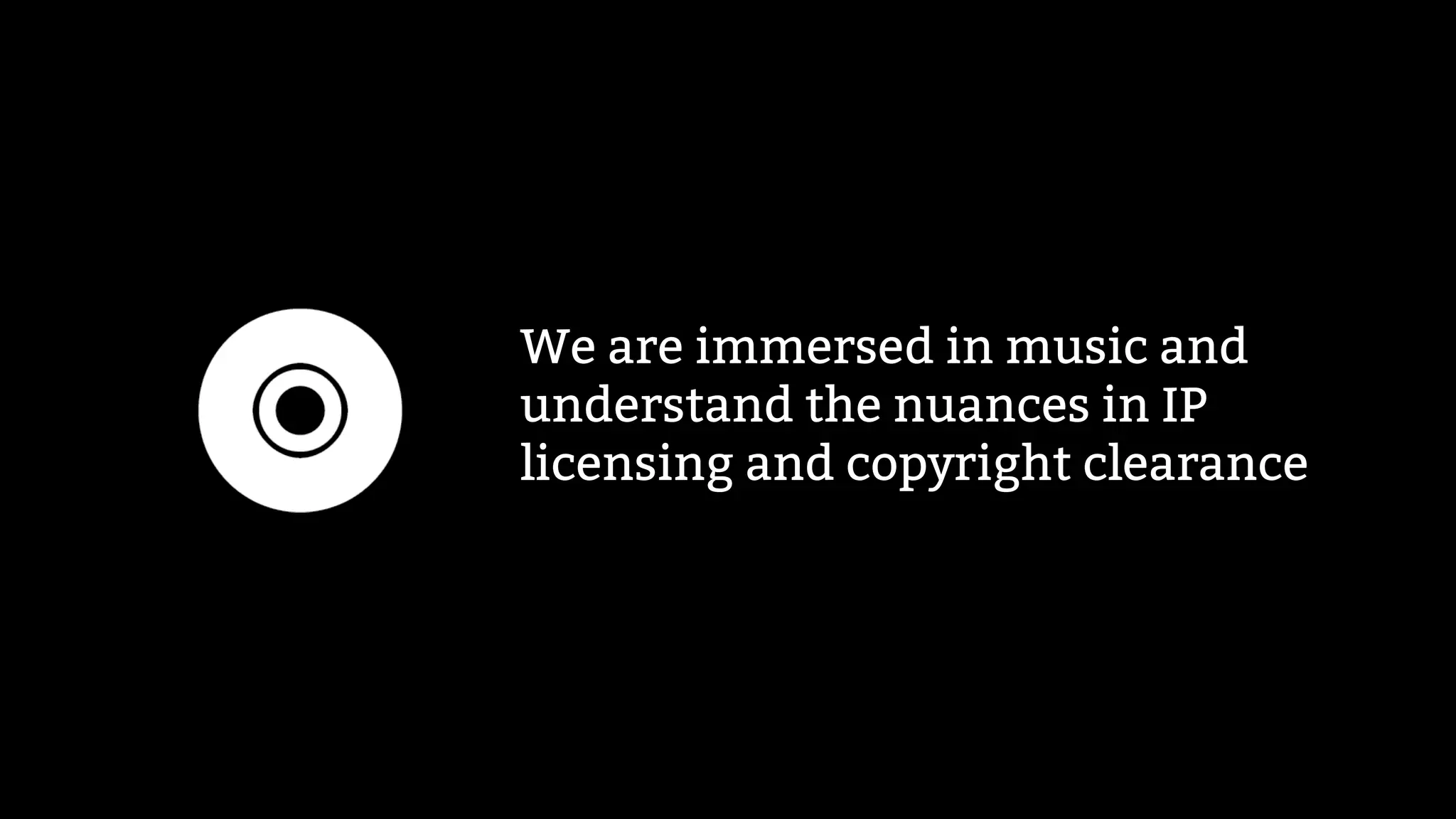 We are immersed in music and
understand the nuances in IP
licensing and copyright clearance
 