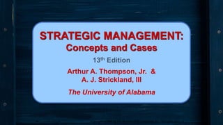 STRATEGIC MANAGEMENT:
Concepts and Cases
13th Edition
Arthur A. Thompson, Jr. &
A. J. Strickland, III
The University of Alabama
© 2001 by The McGraw-Hill Companies, Inc. All rights reserved.
McGraw-Hill/Irwin Copyright
 
