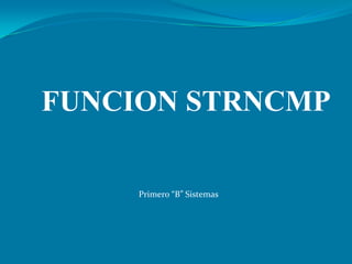 FUNCION STRNCMP Primero “B” Sistemas 