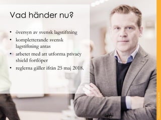 Vad händer nu?
• översyn av svensk lagstiftning
• kompletterande svensk
lagstiftning antas
• arbetet med att utforma privacy
shield fortlöper
• reglerna gäller ifrån 25 maj 2018.
©TranscendentGroupSverigeAB2016
 