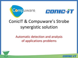 ConicIT & Compuware’s Strobe
synergistic solution
Automatic detection and analysis
of applications problems
 