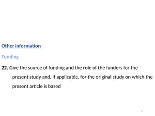 Other information
Funding
22. Give the source of funding and the role of the funders for the
present study and, if applicable, for the original study on which the
present article is based
33
 