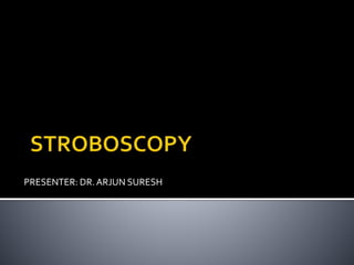 PRESENTER: DR. ARJUN SURESH
 