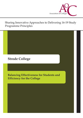 Sharing Innovative Approaches to Delivering 16-19 Study
Programme Principles
Strode College
Balancing Effectiveness for Students and
Efficiency for the College
 