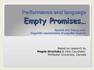 Performance and language Empty Promises… Speech Act Theory and  linguistic mechanisms of populist rhetoric Based on research by Magda Stroińska  & Vikki Cecchetto  McMaster University, Canada 