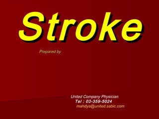 Stroke
 Prepared by




               United Company Physician
                 Tel : 03-359-5024
                  mahdya@united.sabic.com
 