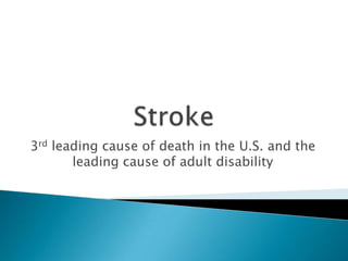 Stroke 3rd leading cause of death in the U.S. and the leading cause of adult disability 