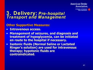 3. Delivery:   Pre-hospital Transport and Management Other Supportive Measures: Intravenous access. Management of seizures, and diagnosis and treatment of hypoglycemia, can be initiated en route to the hospital if necessary. Isotonic fluids (Normal Saline or Lactated Ringer's solution) are used for intravenous therapy; hypotonic fluids are contraindicated . 