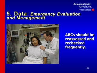 5. Data:   Emergency Evaluation and Management ABCs should be reassessed and rechecked frequently. 