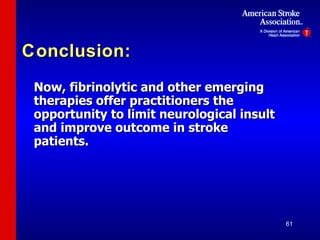 Conclusion: Now, fibrinolytic and other emerging therapies offer practitioners the opportunity to limit neurological insult and improve outcome in stroke patients. 