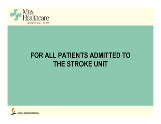 FOR ALL PATIENTS ADMITTED TO
THE STROKE UNIT
 