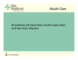 Mouth Care
All patients will have their mouths kept clean
and free from infection
 