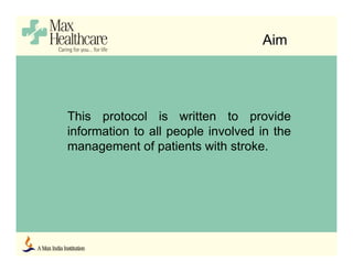 Aim
This protocol is written to provide
information to all people involved in the
management of patients with stroke.
 