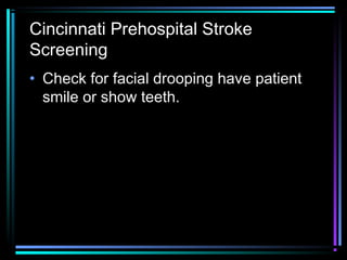 Cincinnati Prehospital Stroke
Screening
• Check for facial drooping have patient
smile or show teeth.
 