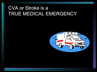 CVA or Stroke is a
TRUE MEDICAL EMERGENCY
 