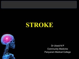 STROKE
Dr Ubaid N P
Community Medicine
Pariyaram Medical College
 