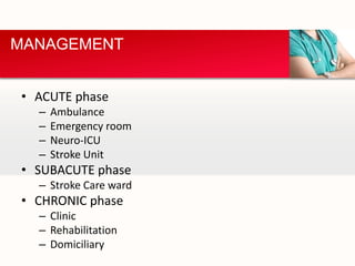 • ACUTE phase
– Ambulance
– Emergency room
– Neuro-ICU
– Stroke Unit
• SUBACUTE phase
– Stroke Care ward
• CHRONIC phase
– Clinic
– Rehabilitation
– Domiciliary
MANAGEMENT
 