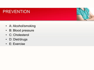 • A: Alcohol/smoking
• B: Blood pressure
• C: Cholesterol
• D: Diet/drugs
• E: Exercise
PREVENTION
 